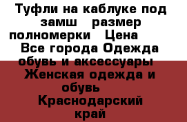 Туфли на каблуке под замш41 размер полномерки › Цена ­ 750 - Все города Одежда, обувь и аксессуары » Женская одежда и обувь   . Краснодарский край